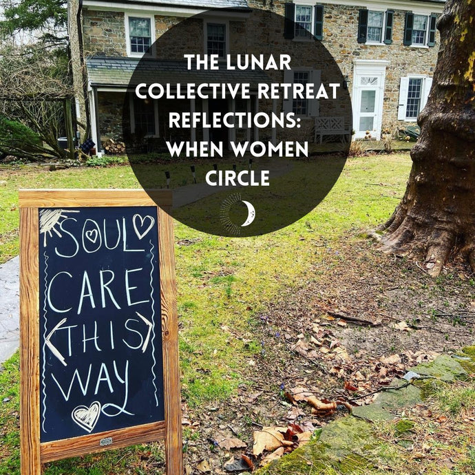 The Lunar Collective Retreat Reflections: When Women Circle